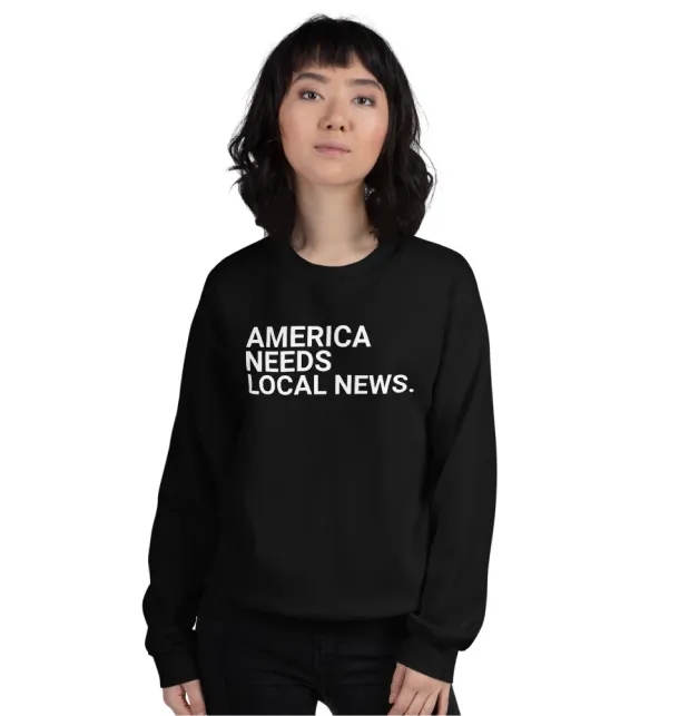 America Needs Local News Sweatshirt